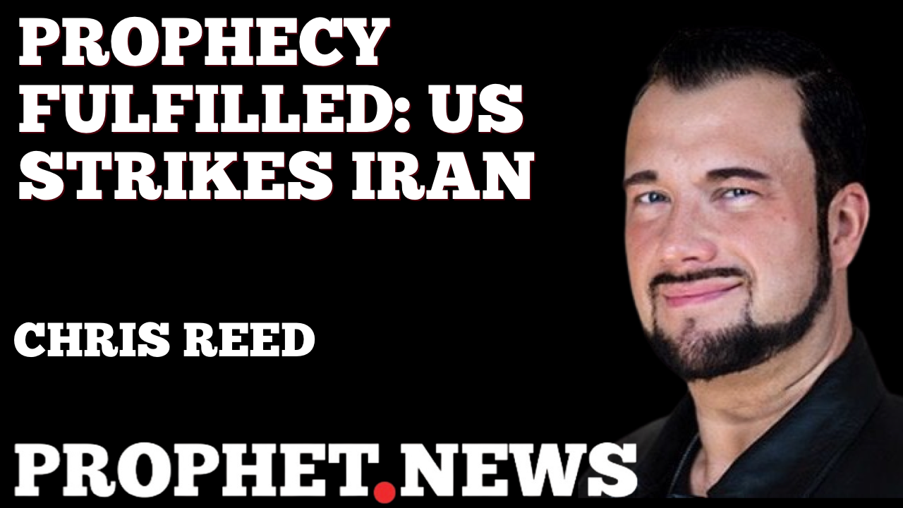 PROPHECY FULFILLED: US STRIKES IRAN—CHRIS REED