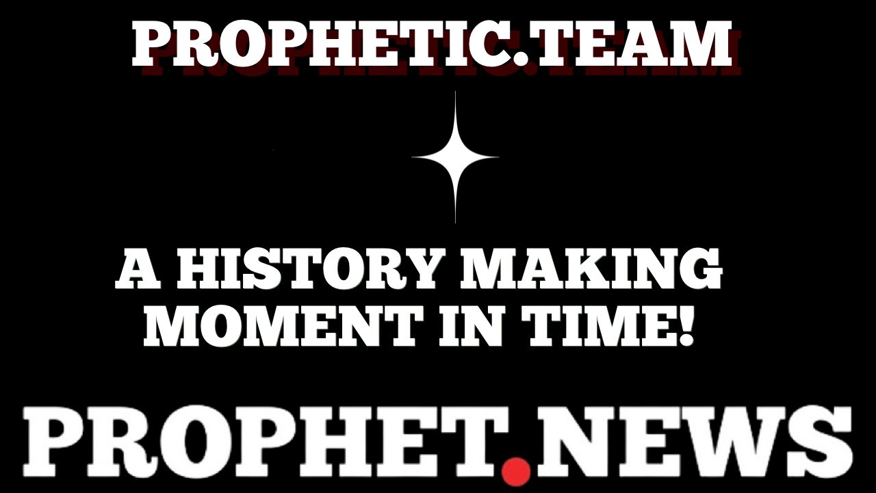 A HISTORY MAKING MOMENT IN TIME—PROPHET NEWS