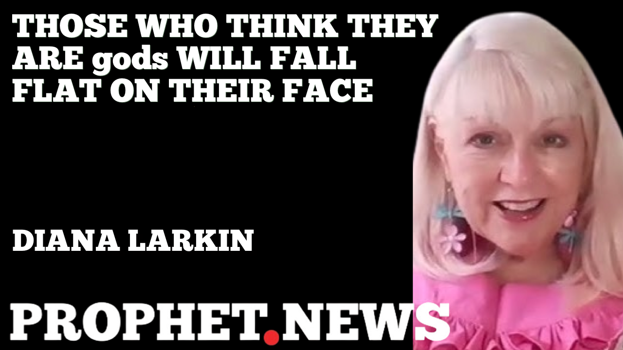 THOSE WHO THINK THEY ARE gods WILL FALL FLAT ON THEIR FACE—DIANA LARKIN