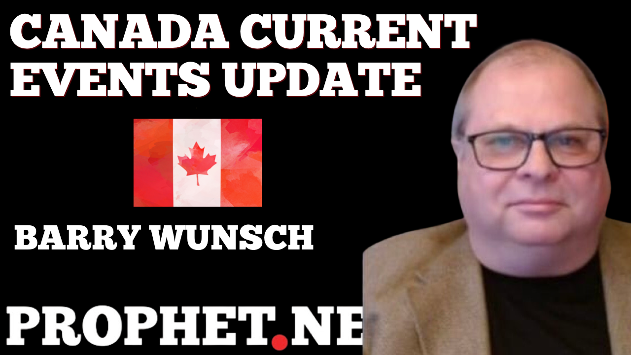 CANADA CURRENT EVENTS UPDATE—BARRY WUNSCH