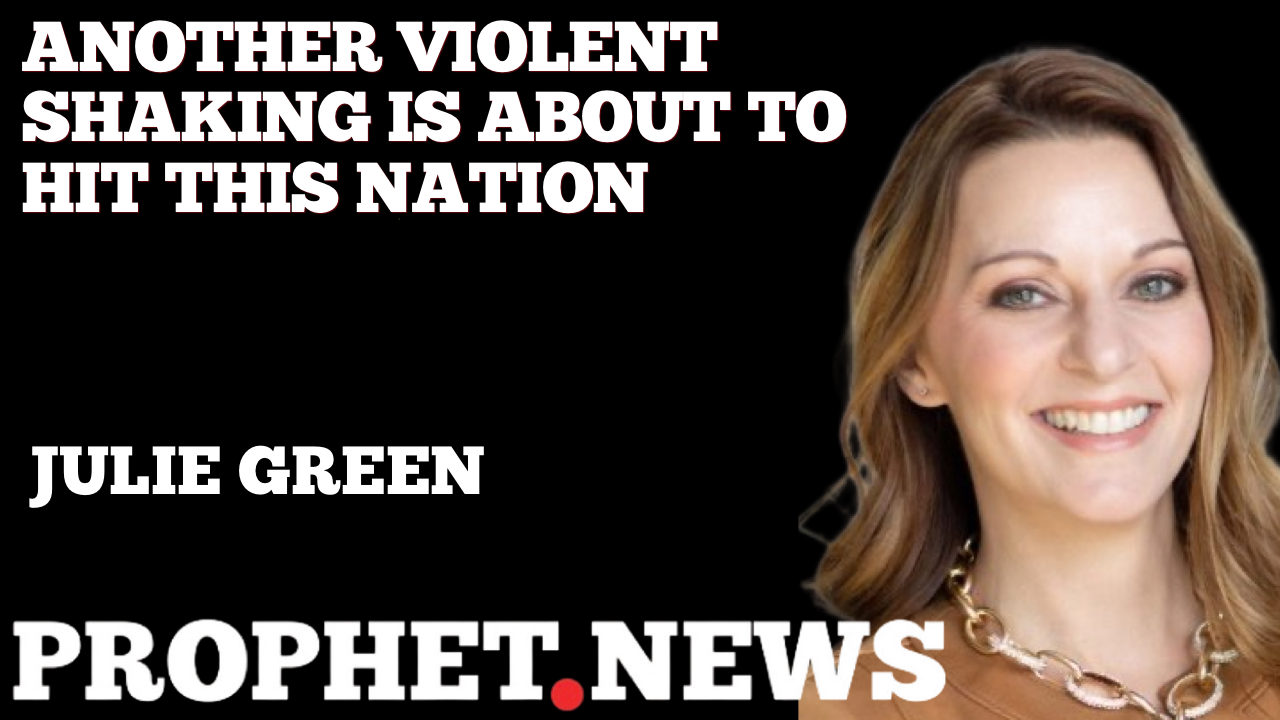 ANOTHER VIOLENT SHAKING IS ABOUT TO HIT THIS NATION—JULIE GREEN
