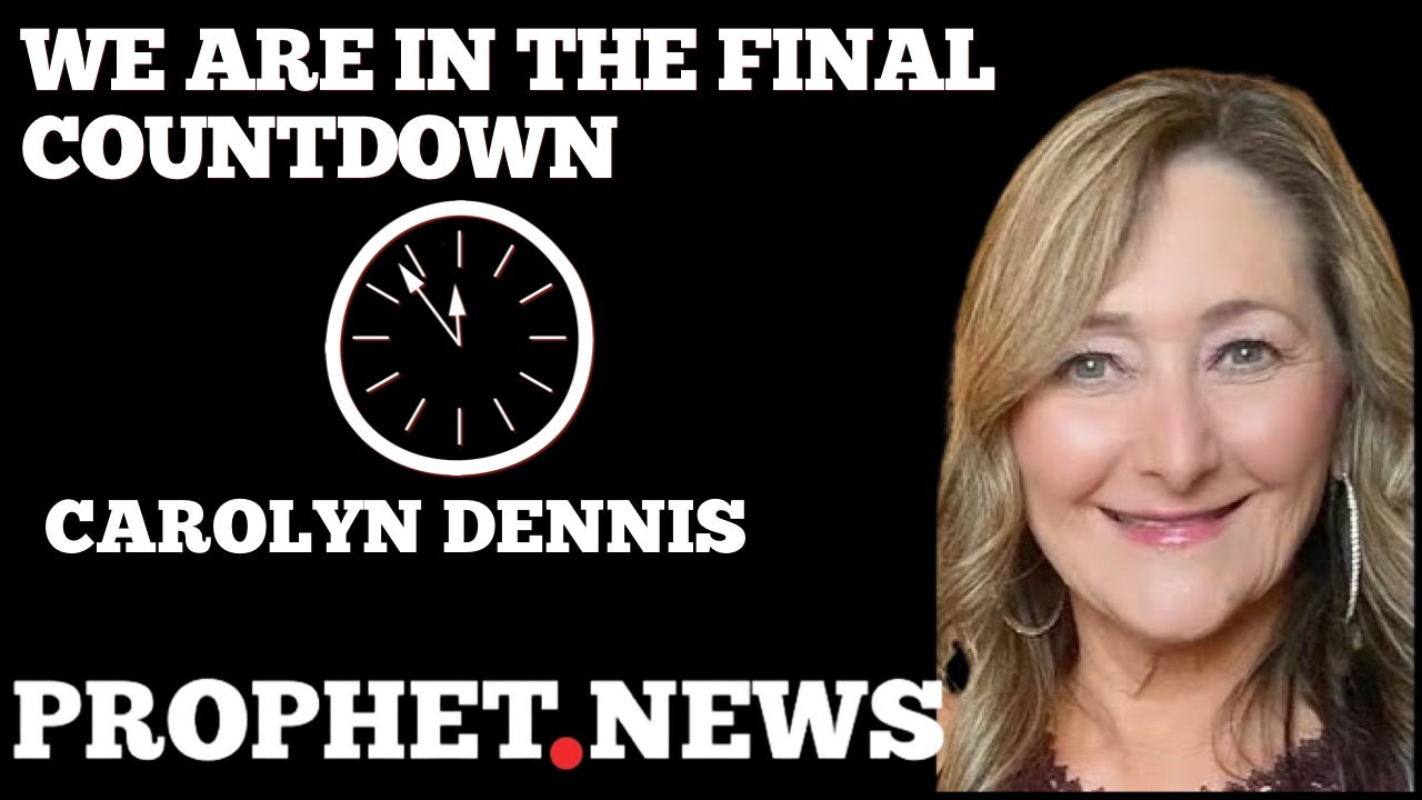 WE ARE IN THE FINAL COUNTDOWN—CAROLYN DENNIS