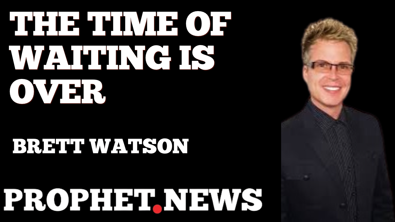 THE TIME OF WAITING IS OVER—BRETT WATSON