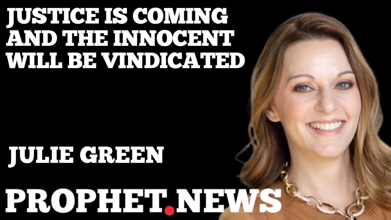 JUSTICE IS COMING AND THE INNOCENT WILL BE VINDICATED—JULIE GREEN