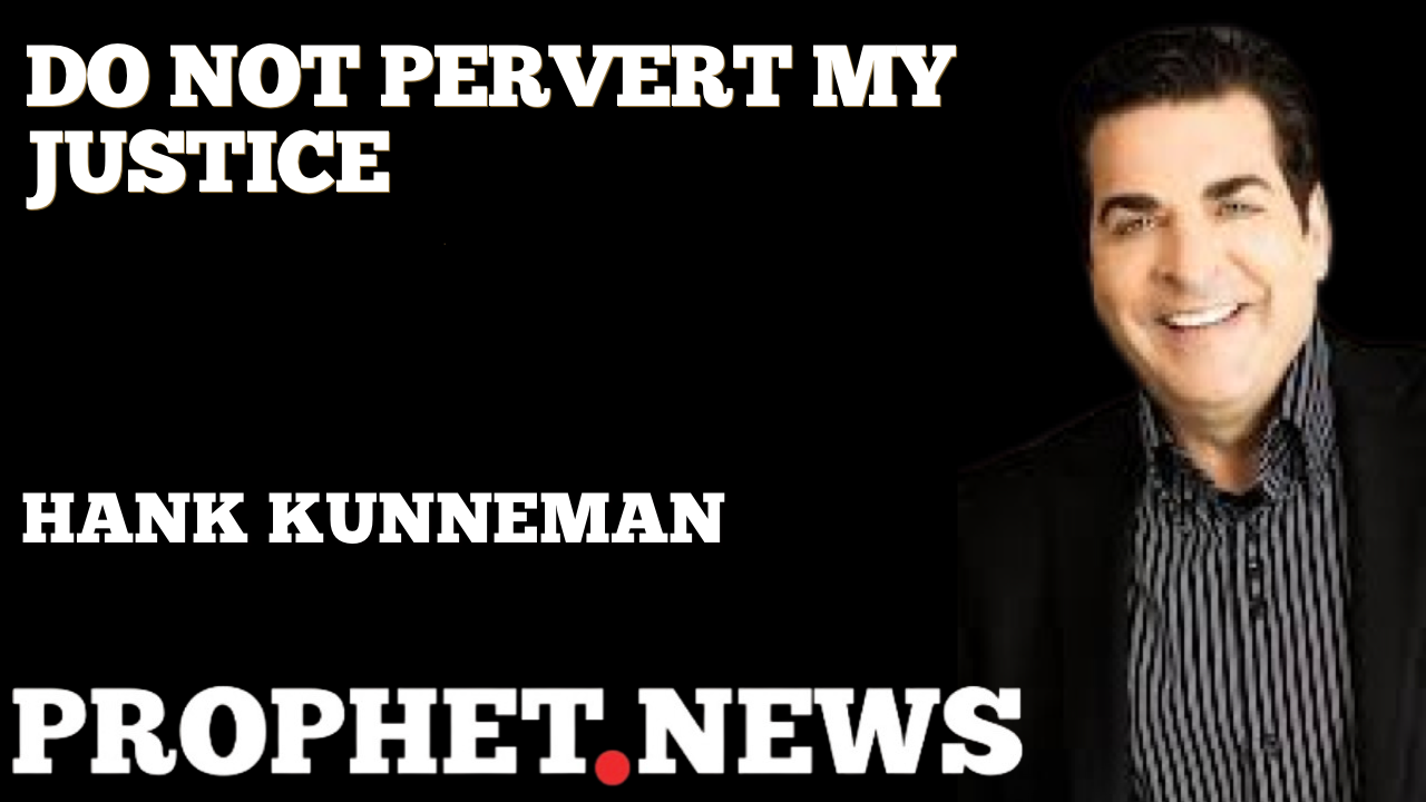 DO NOT PERVERT MY JUSTICE—HANK KUNNEMAN