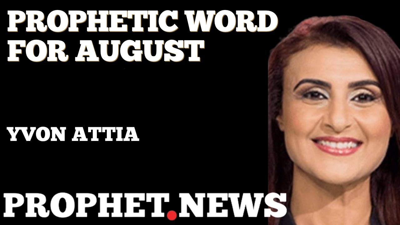 PROPHETIC WORD FOR AUGUST—YVON ATTIA
