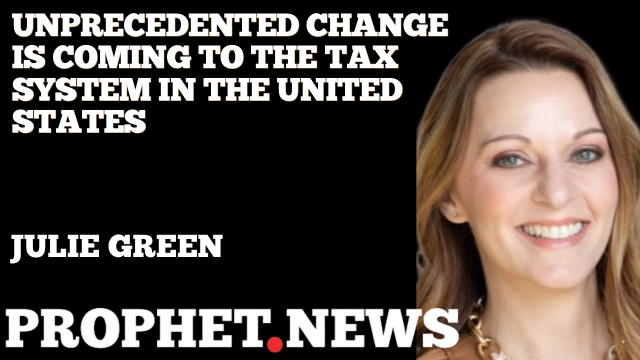 UNPRECEDENTED CHANGE IS COMING TO THE TAX SYSTEM IN THE UNITED STATES—JULIE GREEN
