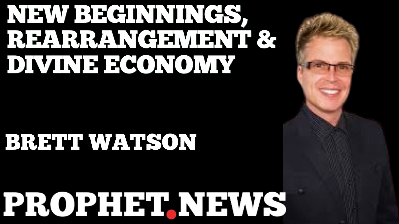NEW BEGINNINGS, REARRANGEMENT & DIVINE ECONOMY—BRETT WATSON