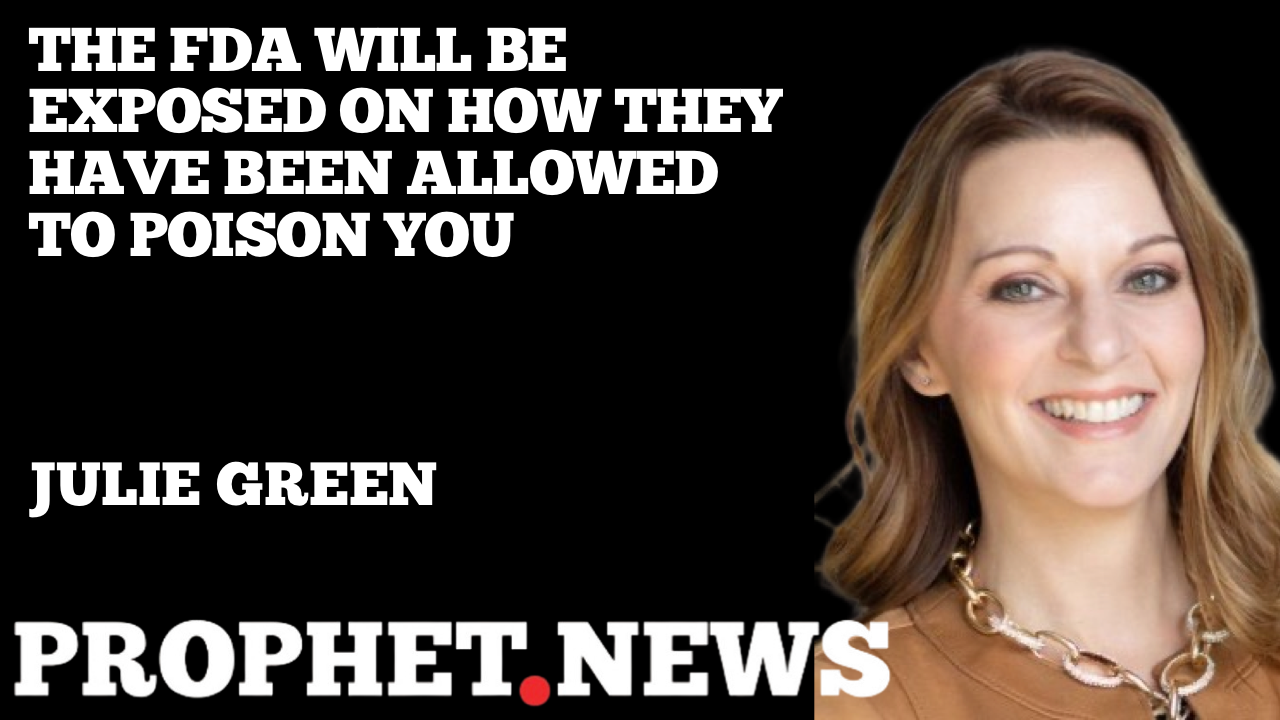 THE FDA WILL BE EXPOSED ON HOW THEY HAVE BEEN ALLOWED TO POISON YOU—JULIE GREEN