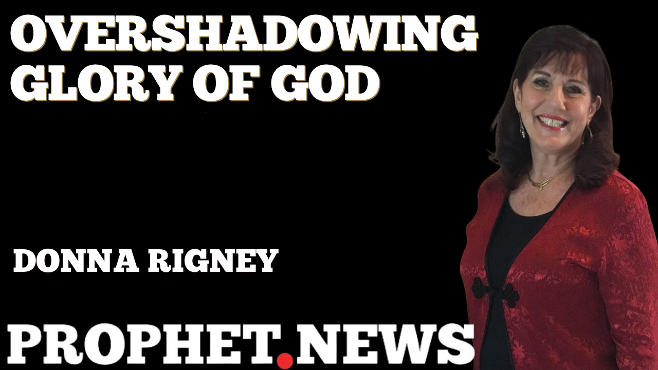 OVERSHADOWING GLORY OF GOD—DONNA RIGNEY