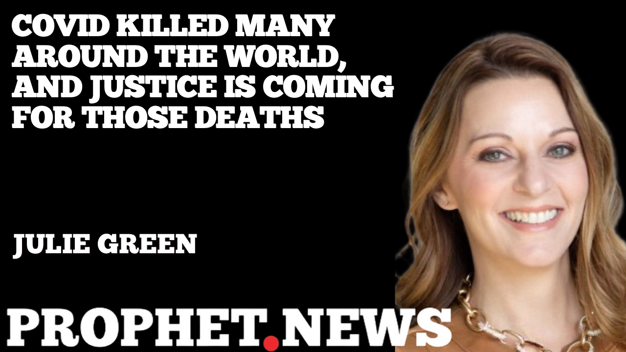 COVID KILLED MANY AROUND THE WORLD, AND JUSTICE IS COMING FOR THOSE DEATHS—JULIE GREEN