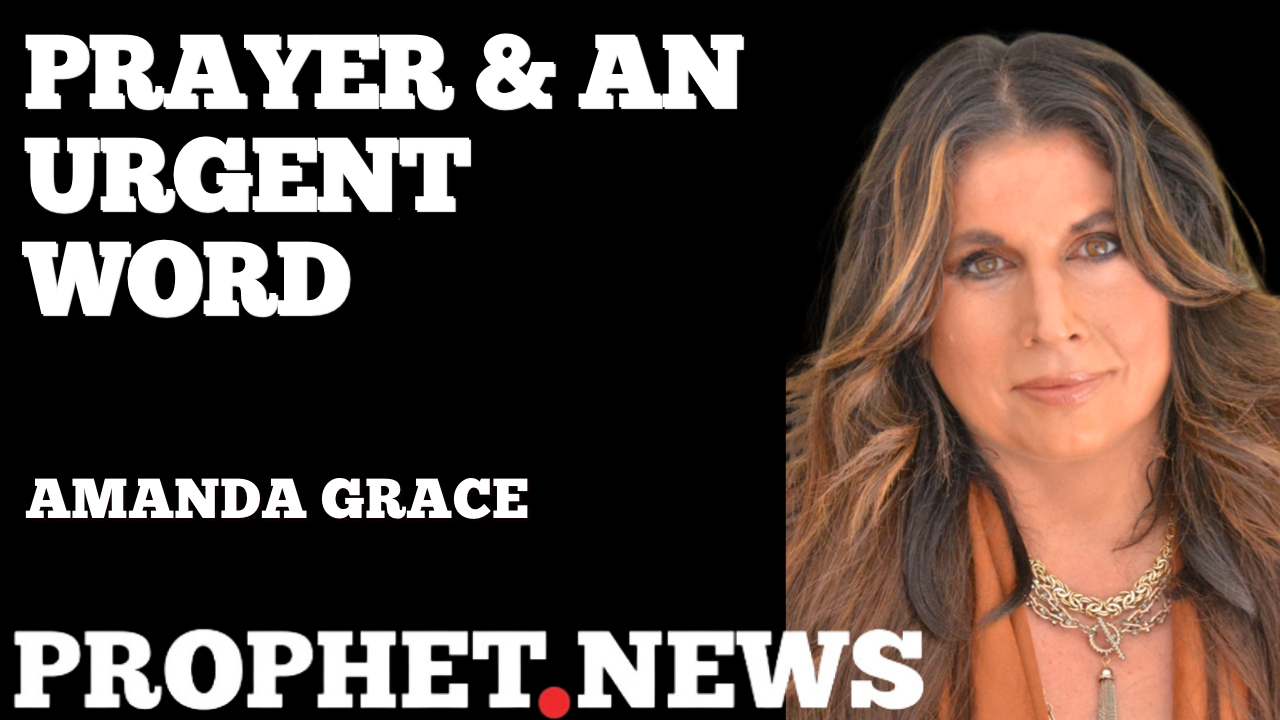 PRAYER & AN URGENT WORD—AMANDA GRACE