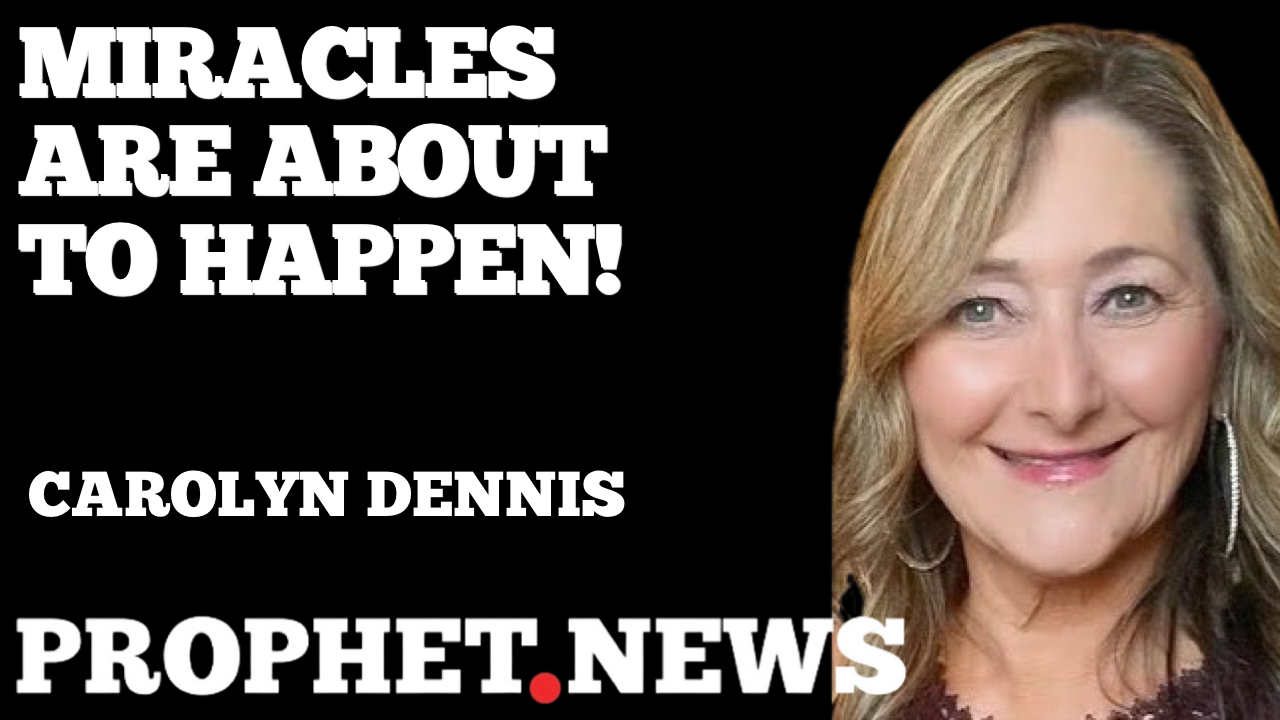 MIRACLES ARE ABOUT TO HAPPEN!—CAROLYN DENNIS
