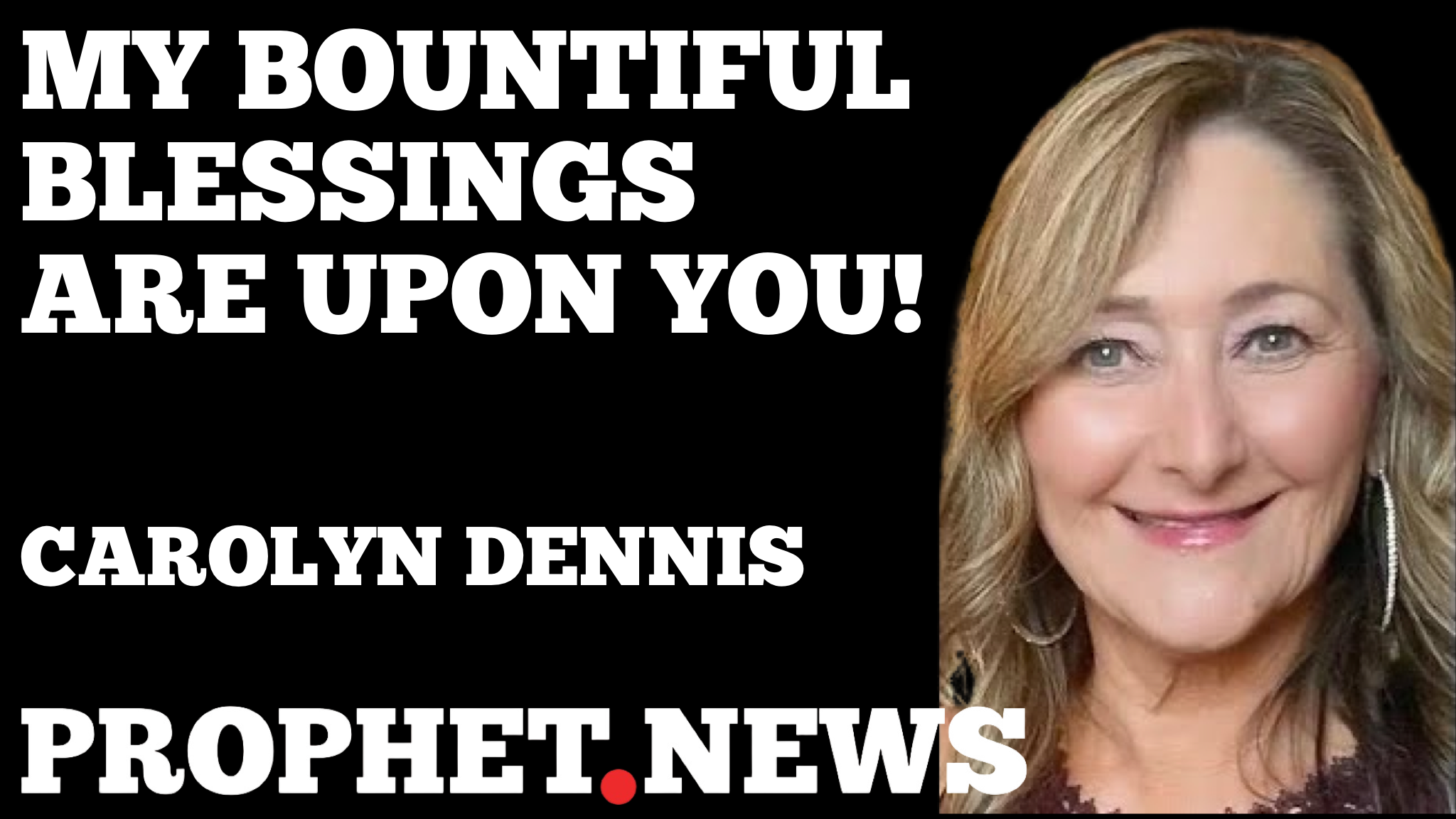 MY BOUNTIFUL BLESSINGS ARE UPON YOU!—CAROLYN DENNIS