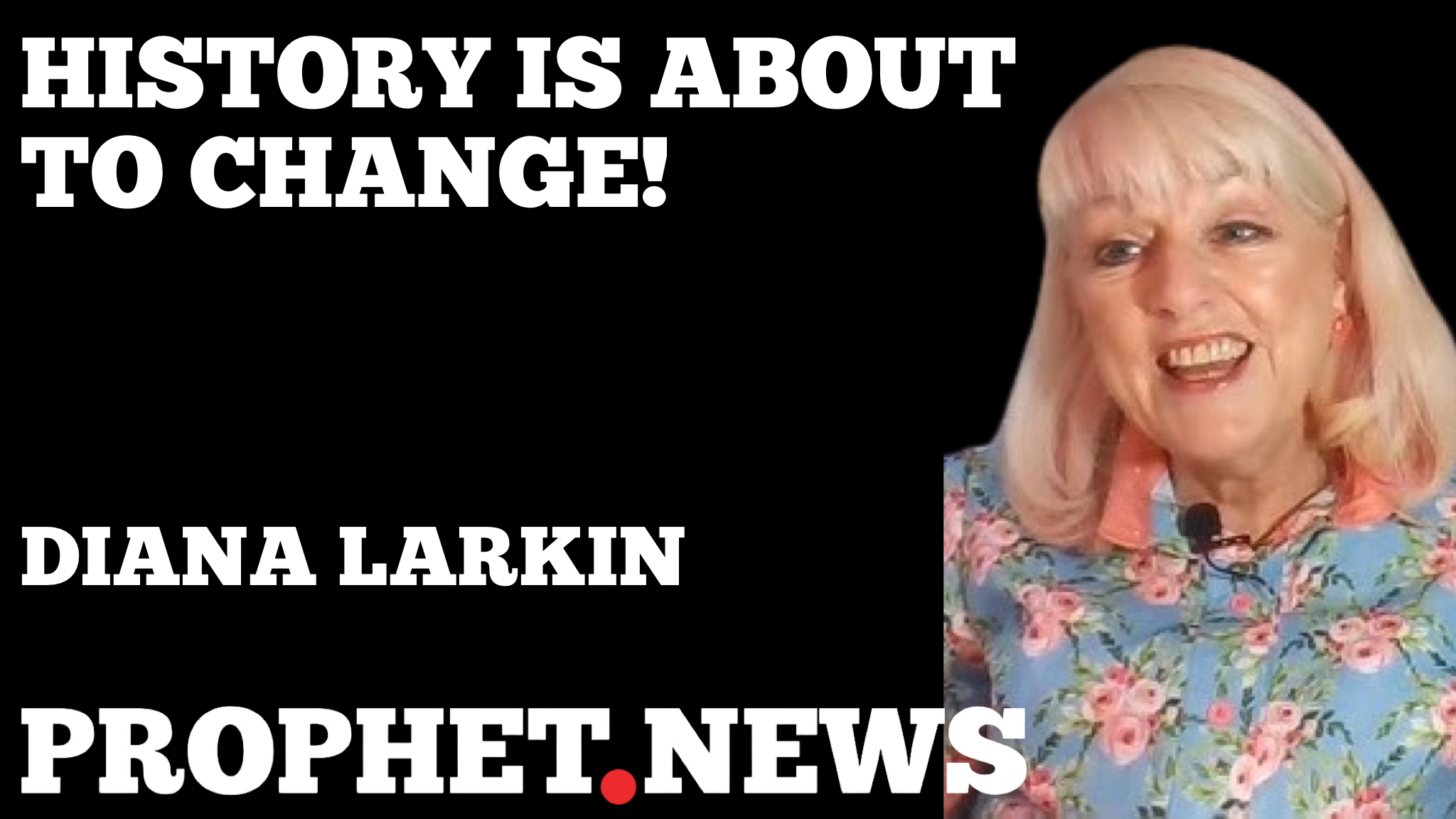 HISTORY IS ABOUT TO CHANGE!—DIANA LARKIN